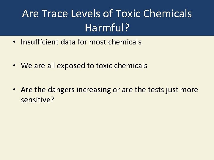 Are Trace Levels of Toxic Chemicals Harmful? • Insufficient data for most chemicals •