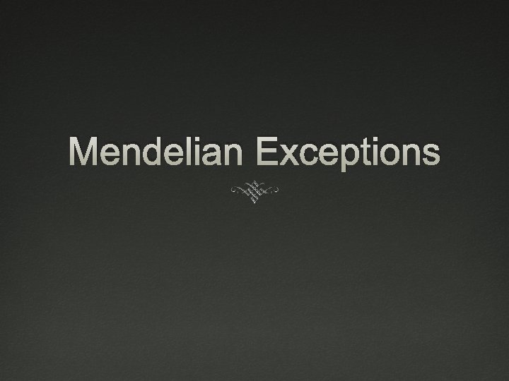 Mendelian Exceptions 