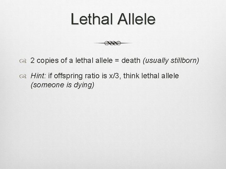 Lethal Allele 2 copies of a lethal allele = death (usually stillborn) Hint: if