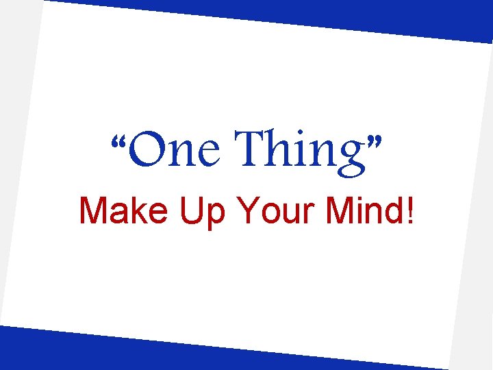 “One Thing” Make Up Your Mind! 