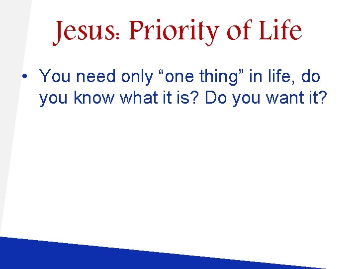 Jesus: Priority of Life • You need only “one thing” in life, do you Jesus: Priority of Life • You need only “one thing” in life, do you