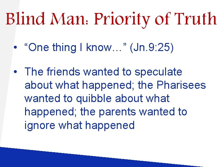 Blind Man: Priority of Truth • “One thing I know…” (Jn. 9: 25) •