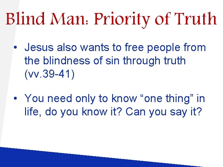 Blind Man: Priority of Truth • Jesus also wants to free people from the