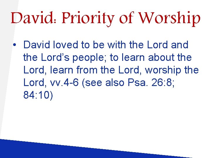 David: Priority of Worship • David loved to be with the Lord and the