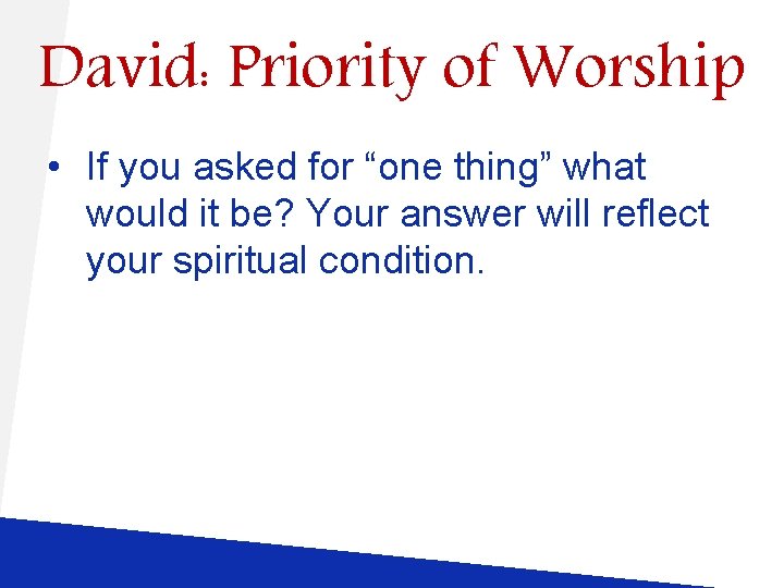 David: Priority of Worship • If you asked for “one thing” what would it