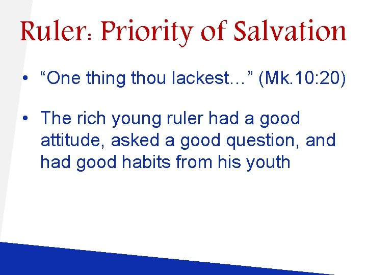 Ruler: Priority of Salvation • “One thing thou lackest…” (Mk. 10: 20) • The