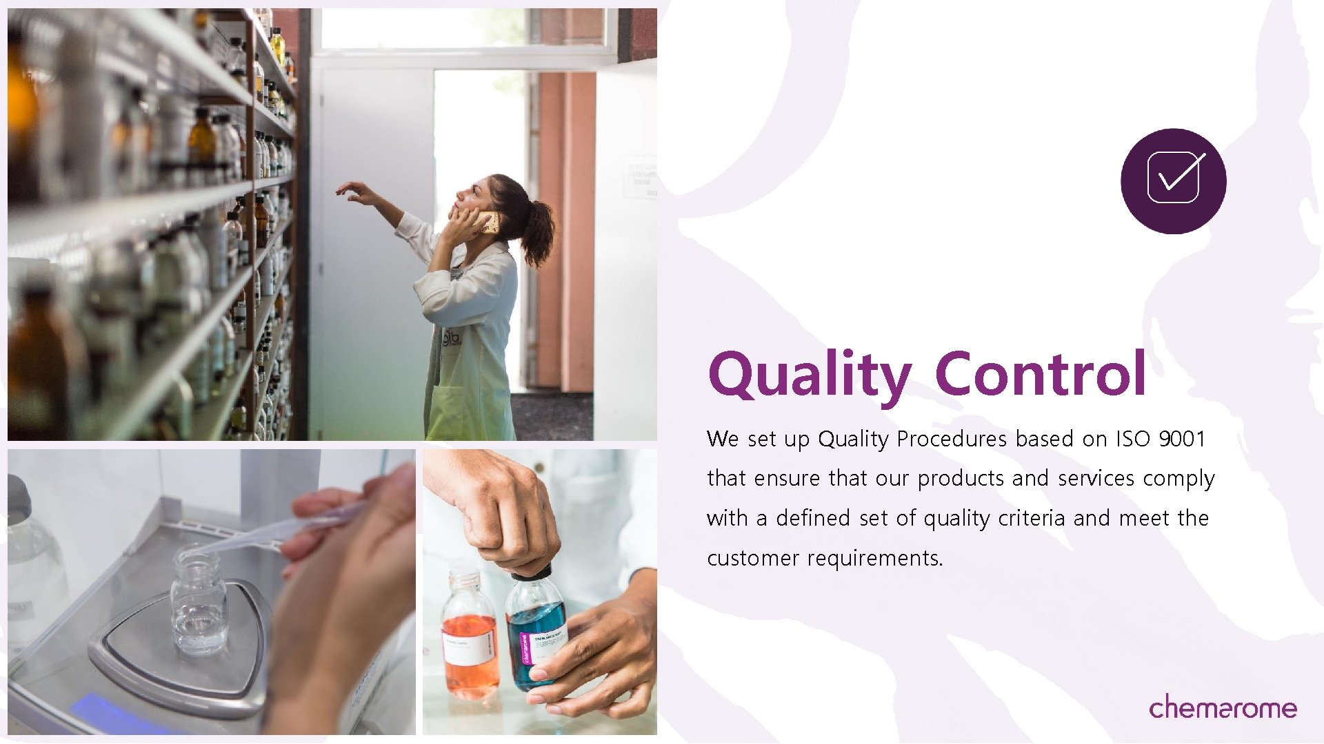 Quality Control We set up Quality Procedures based on ISO 9001 that ensure that