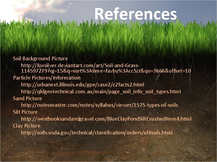 References Soil Background Picture http: //foxsilver. deviantart. com/art/Soil-and-Grass 114597279? qj=15&q=sort%3 Atime+favby%3 Acc 5 zt&qo=3666&offset=10