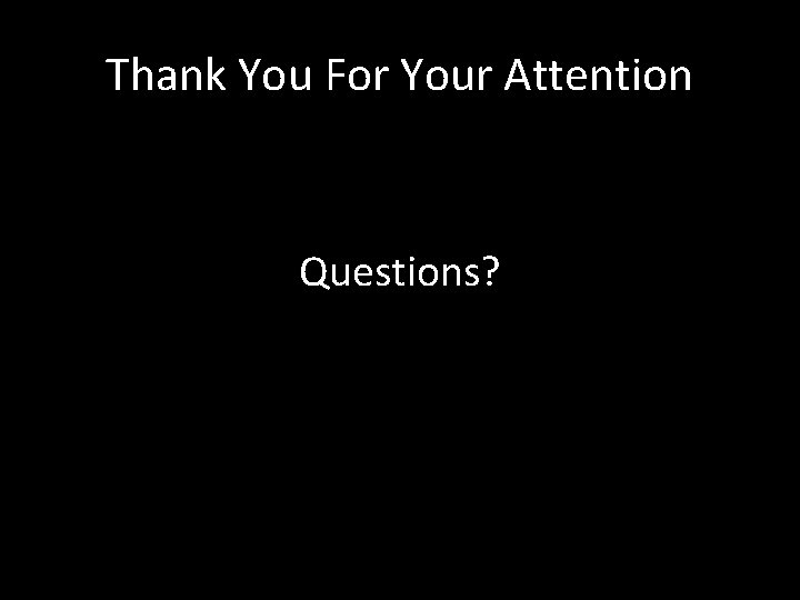 Thank You For Your Attention Questions? 