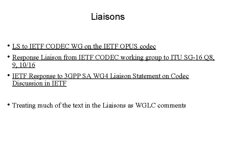 Liaisons • LS to IETF CODEC WG on the IETF OPUS codec • Response