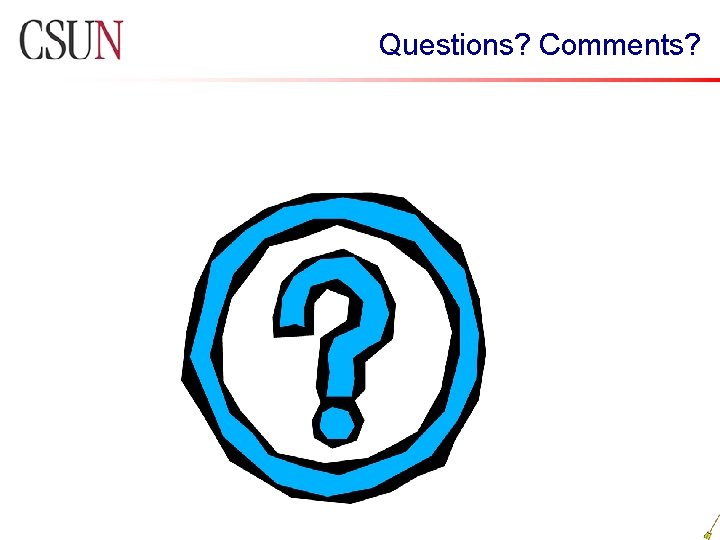 Questions? Comments? Questions? Comments?