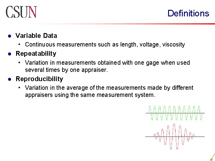 Definitions l Variable Data • Continuous measurements such as length, voltage, viscosity l Repeatability Definitions l Variable Data • Continuous measurements such as length, voltage, viscosity l Repeatability