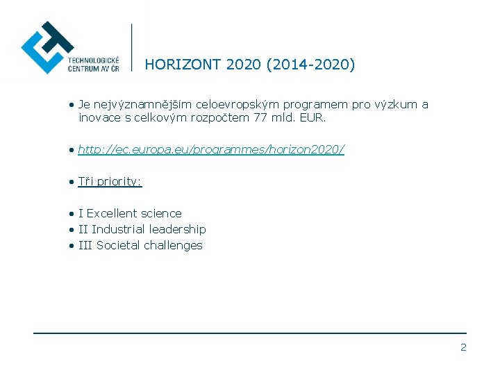HORIZONT 2020 (2014 -2020) • Je nejvýznamnějším celoevropským programem pro výzkum a inovace s