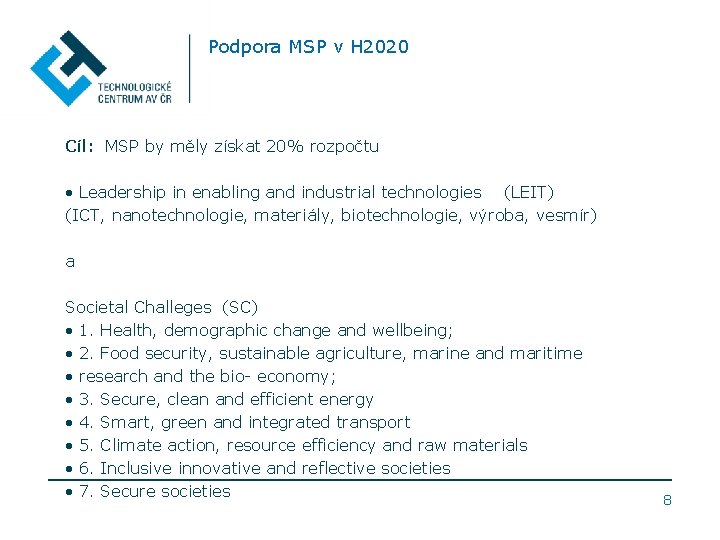 Podpora MSP v H 2020 Cíl: MSP by měly získat 20% rozpočtu • Leadership