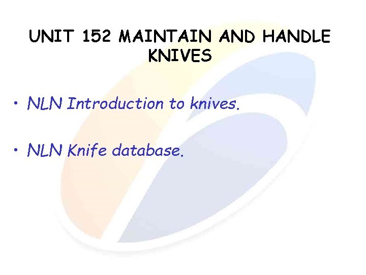 UNIT 152 MAINTAIN AND HANDLE KNIVES • NLN Introduction to knives. • NLN Knife