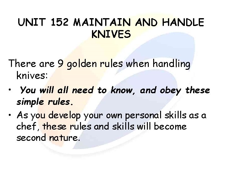 UNIT 152 MAINTAIN AND HANDLE KNIVES There are 9 golden rules when handling knives: