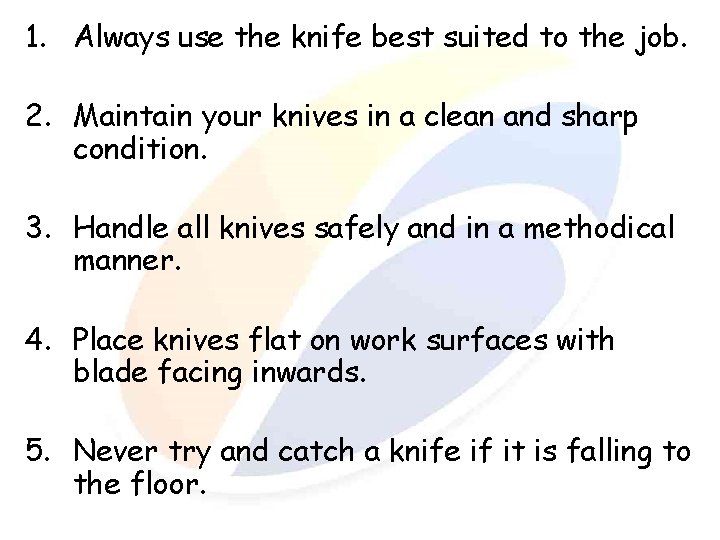 1. Always use the knife best suited to the job. 2. Maintain your knives