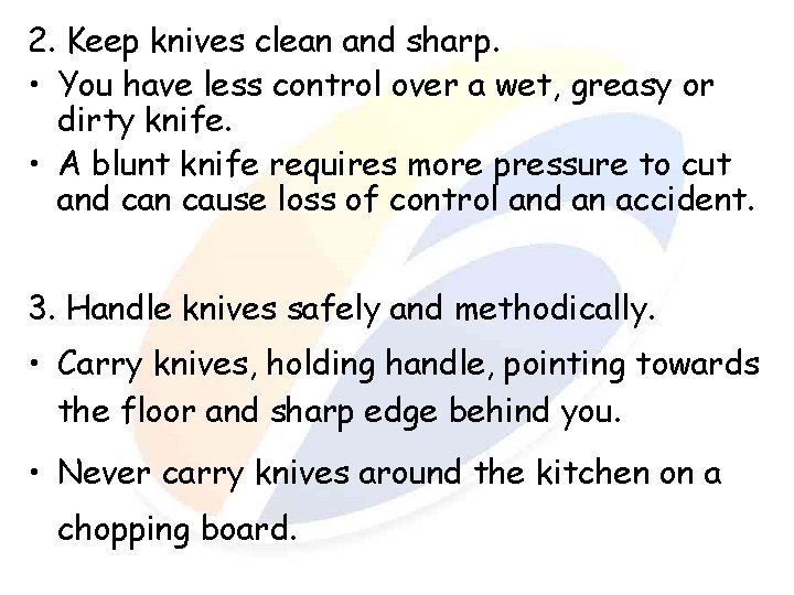 2. Keep knives clean and sharp. • You have less control over a wet,