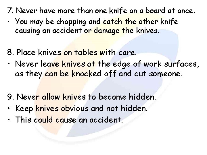 7. Never have more than one knife on a board at once. • You