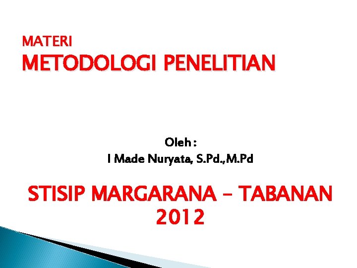 MATERI METODOLOGI PENELITIAN Oleh : I Made Nuryata, S. Pd. , M. Pd STISIP MATERI METODOLOGI PENELITIAN Oleh : I Made Nuryata, S. Pd. , M. Pd STISIP