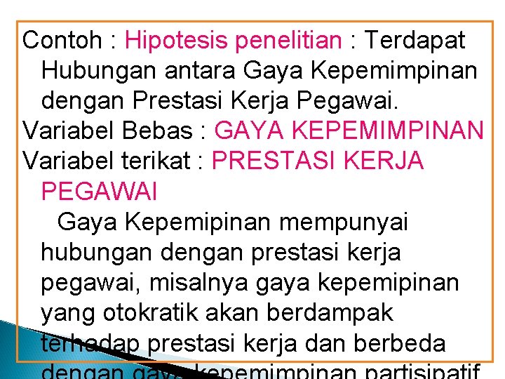 Contoh : Hipotesis penelitian : Terdapat Hubungan antara Gaya Kepemimpinan dengan Prestasi Kerja Pegawai. Contoh : Hipotesis penelitian : Terdapat Hubungan antara Gaya Kepemimpinan dengan Prestasi Kerja Pegawai.