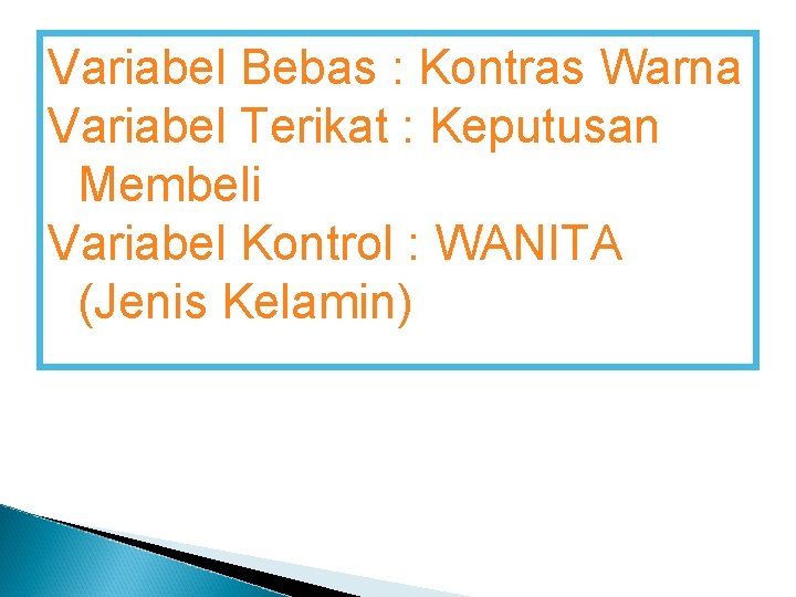 Variabel Bebas : Kontras Warna Variabel Terikat : Keputusan Membeli Variabel Kontrol : WANITA Variabel Bebas : Kontras Warna Variabel Terikat : Keputusan Membeli Variabel Kontrol : WANITA