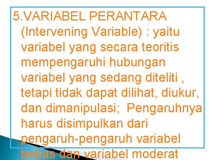 5. VARIABEL PERANTARA (Intervening Variable) : yaitu variabel yang secara teoritis mempengaruhi hubungan variabel 5. VARIABEL PERANTARA (Intervening Variable) : yaitu variabel yang secara teoritis mempengaruhi hubungan variabel