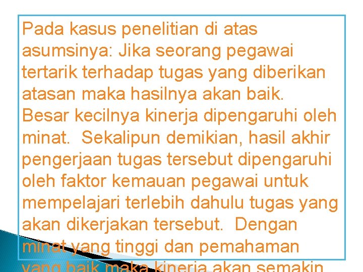 Pada kasus penelitian di atas asumsinya: Jika seorang pegawai tertarik terhadap tugas yang diberikan Pada kasus penelitian di atas asumsinya: Jika seorang pegawai tertarik terhadap tugas yang diberikan