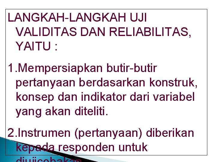 LANGKAH-LANGKAH UJI VALIDITAS DAN RELIABILITAS, YAITU : 1. Mempersiapkan butir-butir pertanyaan berdasarkan konstruk, konsep LANGKAH-LANGKAH UJI VALIDITAS DAN RELIABILITAS, YAITU : 1. Mempersiapkan butir-butir pertanyaan berdasarkan konstruk, konsep