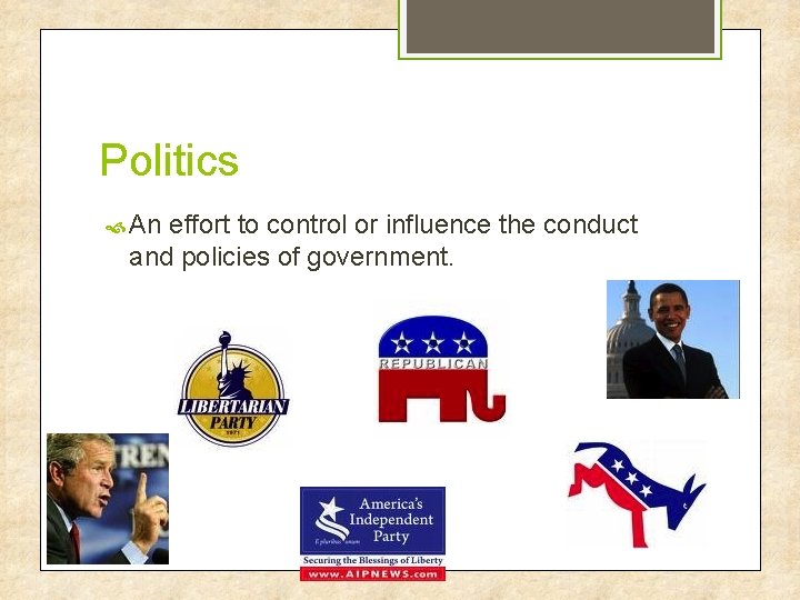 Politics An effort to control or influence the conduct and policies of government. 