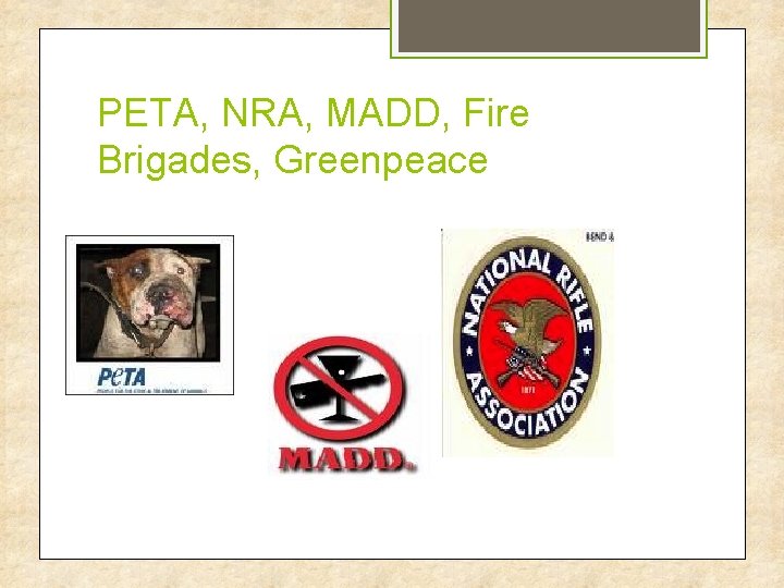 PETA, NRA, MADD, Fire Brigades, Greenpeace 