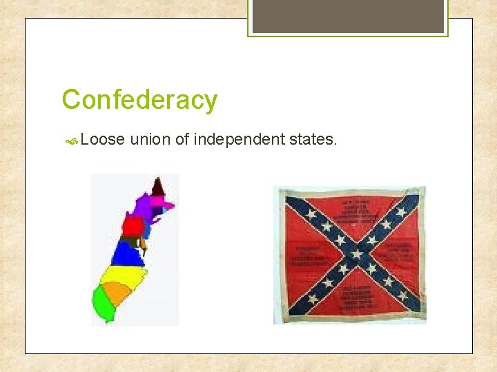 Confederacy Loose union of independent states. 