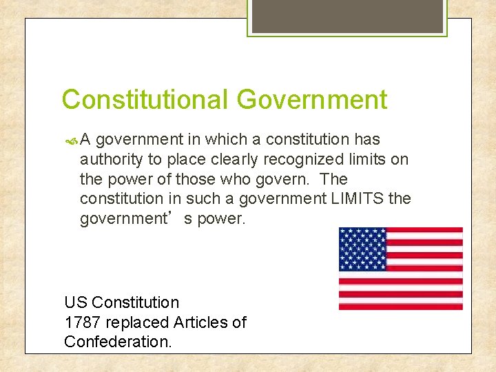 Constitutional Government A government in which a constitution has authority to place clearly recognized