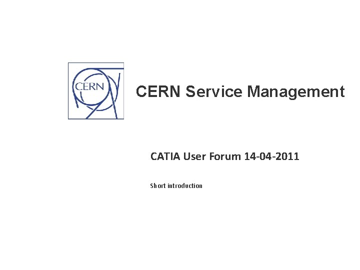CERN Service Management CATIA User Forum 14 -04 -2011 Short introduction 