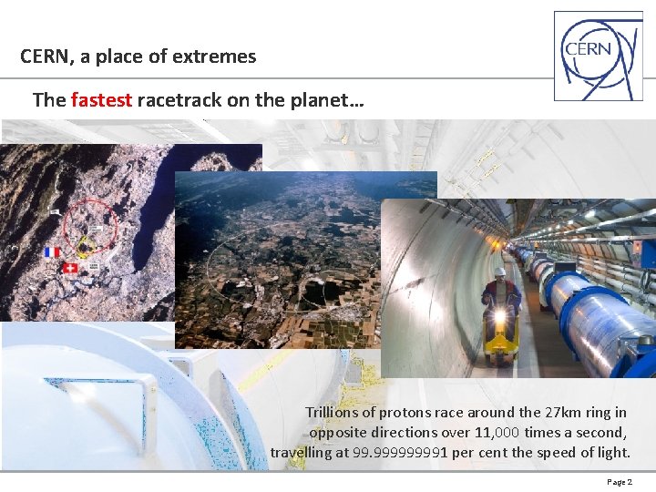 CERN, a place of extremes The fastest racetrack on the planet… Trillions of protons