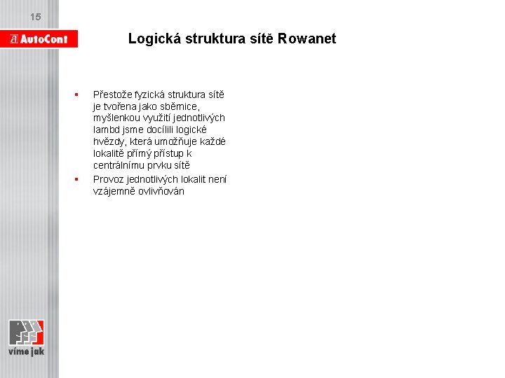 15 Logická struktura sítě Rowanet § § Přestože fyzická struktura sítě je tvořena jako