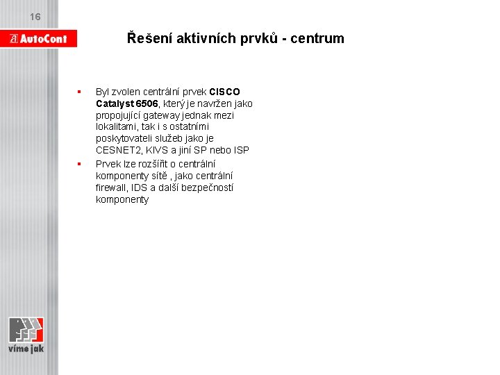 16 Řešení aktivních prvků - centrum § § Byl zvolen centrální prvek CISCO Catalyst