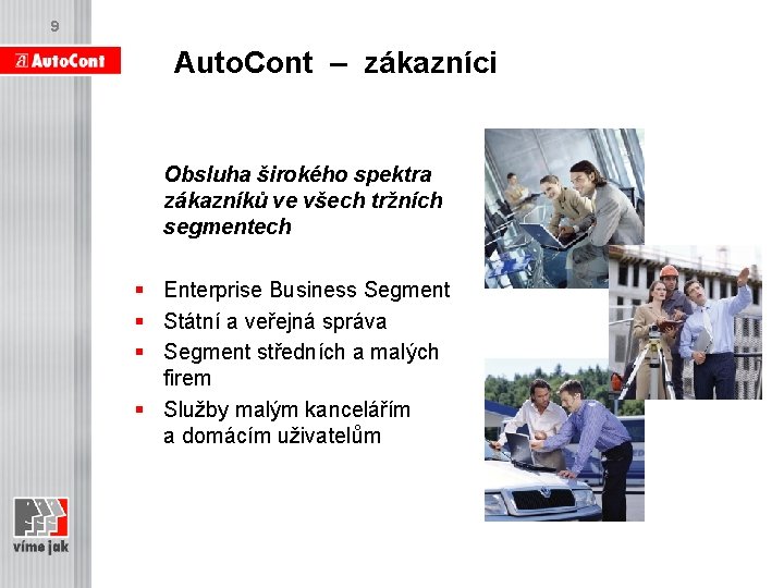 9 Auto. Cont – zákazníci Obsluha širokého spektra zákazníků ve všech tržních segmentech §