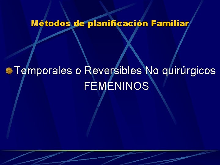 Métodos de planificación Familiar Temporales o Reversibles No quirúrgicos FEMENINOS 