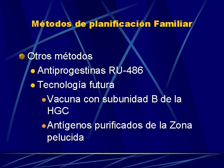 Métodos de planificación Familiar Otros métodos l Antiprogestinas RU-486 l Tecnología futura l Vacuna