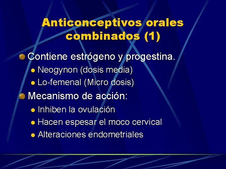 Anticonceptivos orales combinados (1) Contiene estrógeno y progestina. Neogynon (dosis media) l Lo-femenal (Micro