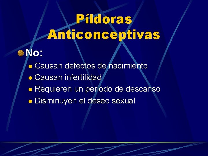 Píldoras Anticonceptivas No: Causan defectos de nacimiento l Causan infertilidad l Requieren un periodo