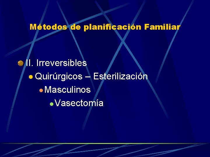 Métodos de planificación Familiar II. Irreversibles l Quirúrgicos – Esterilización l Masculinos l Vasectomía