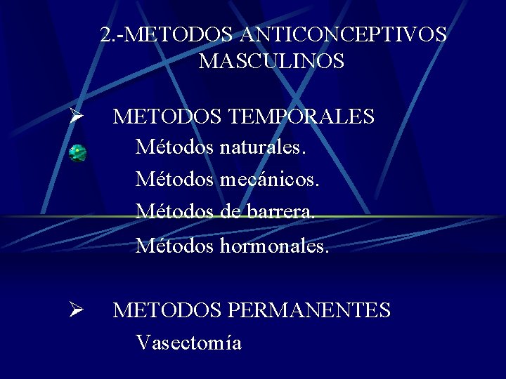  2. -METODOS ANTICONCEPTIVOS MASCULINOS Ø METODOS TEMPORALES Métodos naturales. Métodos mecánicos. Métodos de