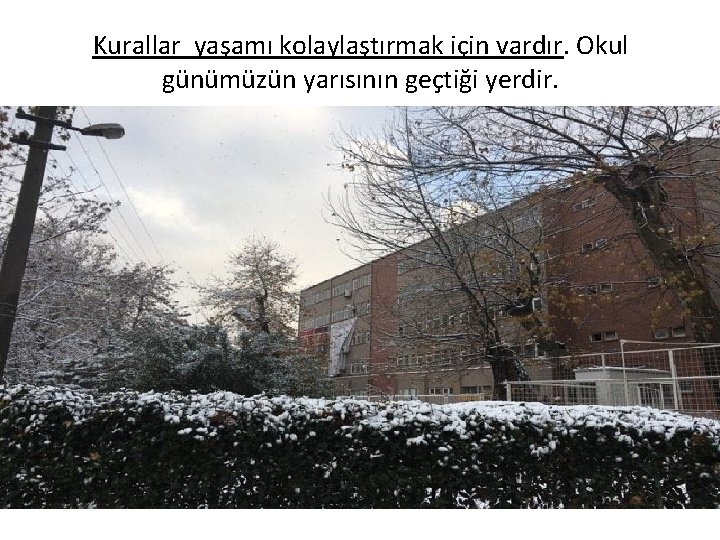 Kurallar yaşamı kolaylaştırmak için vardır. Okul günümüzün yarısının geçtiği yerdir. 