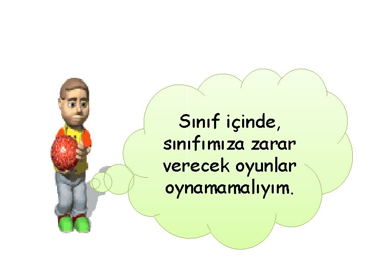 Sınıf içinde, sınıfımıza zarar verecek oyunlar oynamamalıyım. 