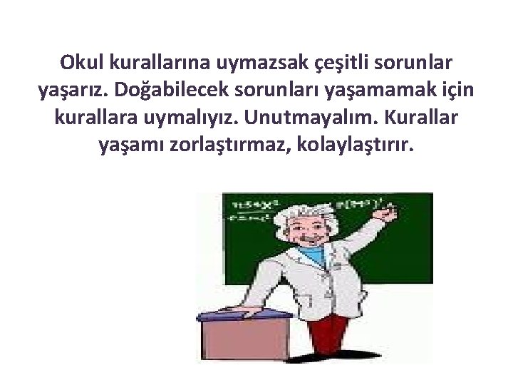 Okul kurallarına uymazsak çeşitli sorunlar yaşarız. Doğabilecek sorunları yaşamamak için kurallara uymalıyız. Unutmayalım. Kurallar