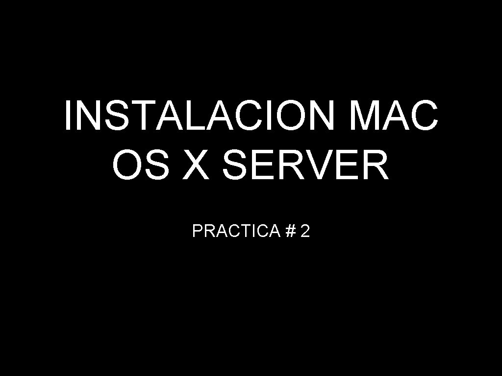 INSTALACION MAC OS X SERVER PRACTICA # 2 