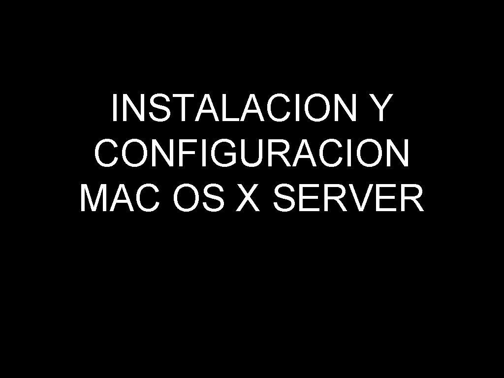 INSTALACION Y CONFIGURACION MAC OS X SERVER 