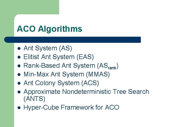 ACO Algorithms l l l l Ant System (AS) Elitist Ant System (EAS) Rank-Based ACO Algorithms l l l l Ant System (AS) Elitist Ant System (EAS) Rank-Based